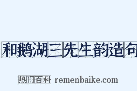 和鹅湖三先生韵造句是什么意思的图片